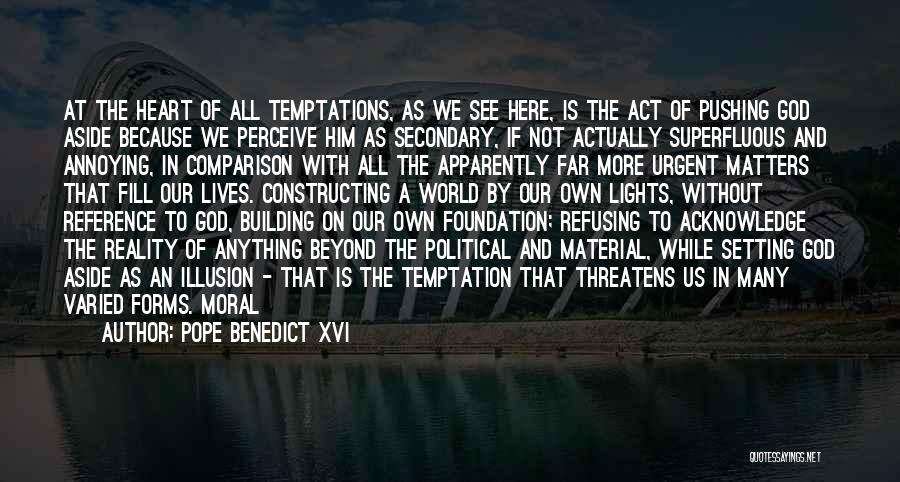 Pope Benedict XVI Quotes: At The Heart Of All Temptations, As We See Here, Is The Act Of Pushing God Aside Because We Perceive
