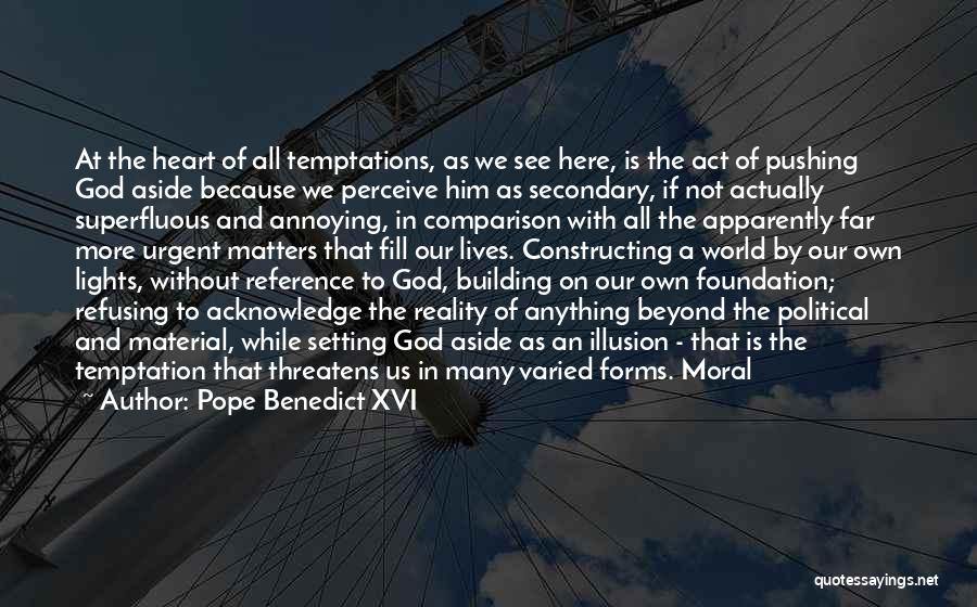 Pope Benedict XVI Quotes: At The Heart Of All Temptations, As We See Here, Is The Act Of Pushing God Aside Because We Perceive