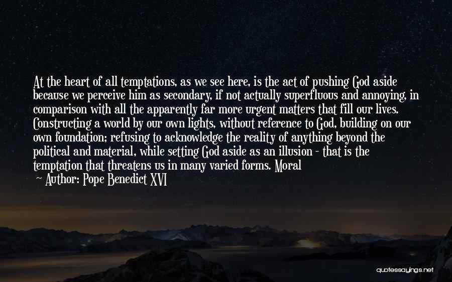 Pope Benedict XVI Quotes: At The Heart Of All Temptations, As We See Here, Is The Act Of Pushing God Aside Because We Perceive