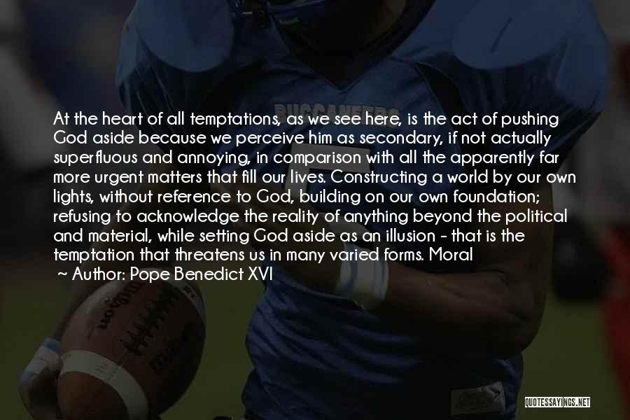 Pope Benedict XVI Quotes: At The Heart Of All Temptations, As We See Here, Is The Act Of Pushing God Aside Because We Perceive