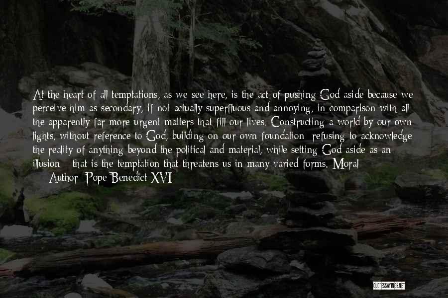 Pope Benedict XVI Quotes: At The Heart Of All Temptations, As We See Here, Is The Act Of Pushing God Aside Because We Perceive