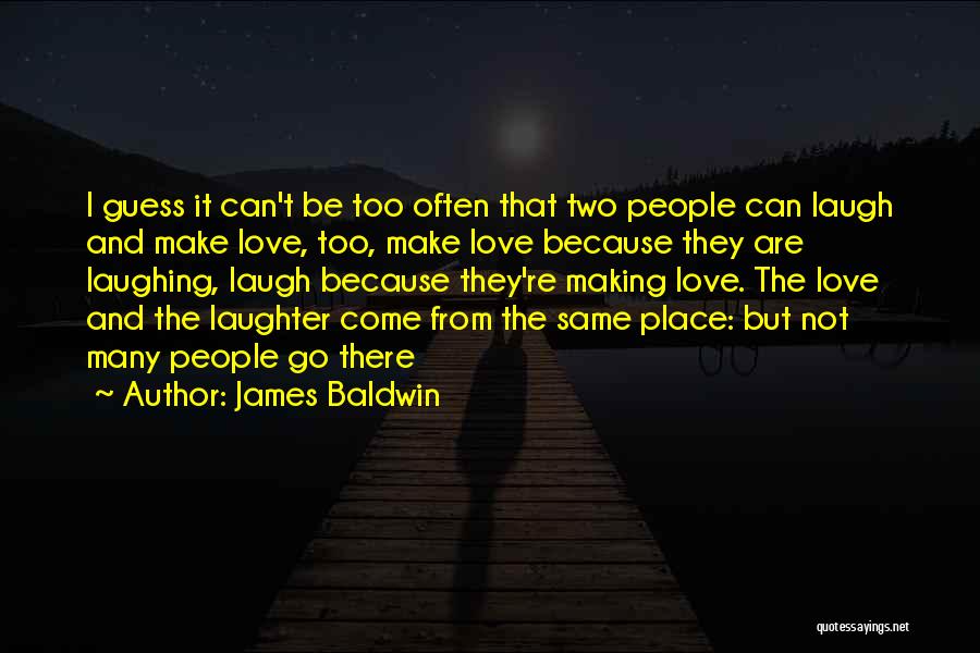 James Baldwin Quotes: I Guess It Can't Be Too Often That Two People Can Laugh And Make Love, Too, Make Love Because They