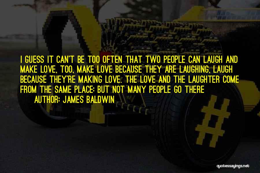 James Baldwin Quotes: I Guess It Can't Be Too Often That Two People Can Laugh And Make Love, Too, Make Love Because They