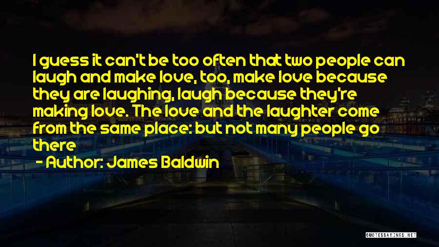 James Baldwin Quotes: I Guess It Can't Be Too Often That Two People Can Laugh And Make Love, Too, Make Love Because They