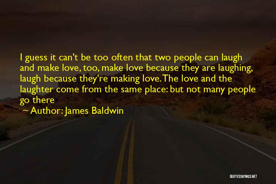 James Baldwin Quotes: I Guess It Can't Be Too Often That Two People Can Laugh And Make Love, Too, Make Love Because They