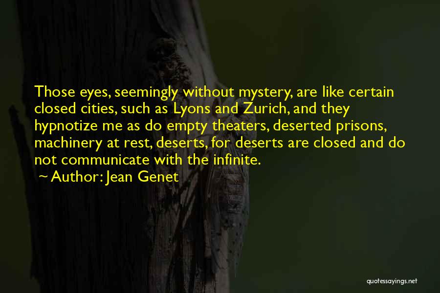 Jean Genet Quotes: Those Eyes, Seemingly Without Mystery, Are Like Certain Closed Cities, Such As Lyons And Zurich, And They Hypnotize Me As