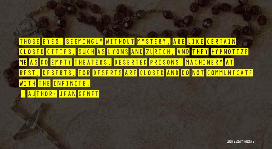 Jean Genet Quotes: Those Eyes, Seemingly Without Mystery, Are Like Certain Closed Cities, Such As Lyons And Zurich, And They Hypnotize Me As