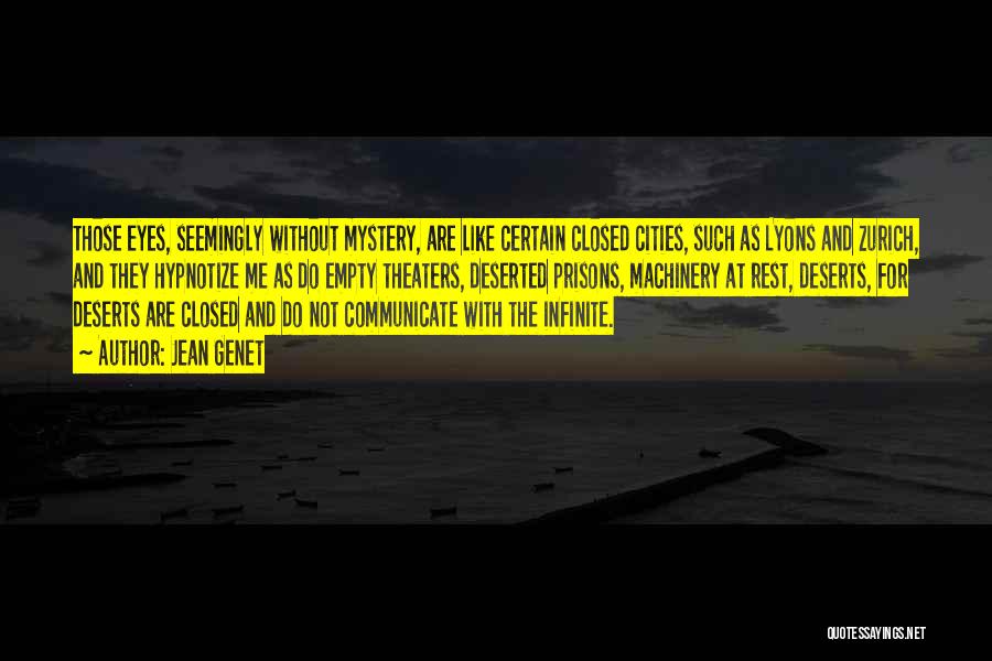 Jean Genet Quotes: Those Eyes, Seemingly Without Mystery, Are Like Certain Closed Cities, Such As Lyons And Zurich, And They Hypnotize Me As