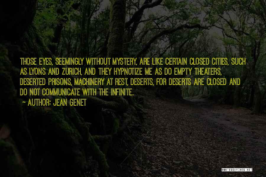 Jean Genet Quotes: Those Eyes, Seemingly Without Mystery, Are Like Certain Closed Cities, Such As Lyons And Zurich, And They Hypnotize Me As