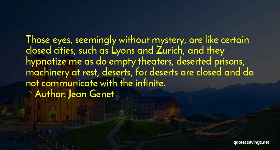 Jean Genet Quotes: Those Eyes, Seemingly Without Mystery, Are Like Certain Closed Cities, Such As Lyons And Zurich, And They Hypnotize Me As