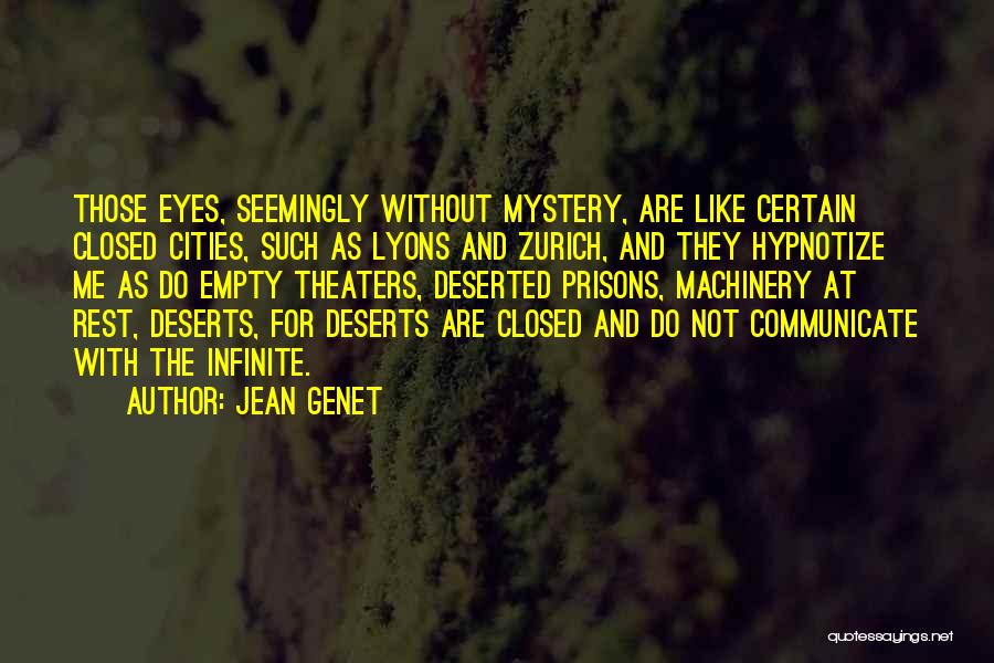 Jean Genet Quotes: Those Eyes, Seemingly Without Mystery, Are Like Certain Closed Cities, Such As Lyons And Zurich, And They Hypnotize Me As