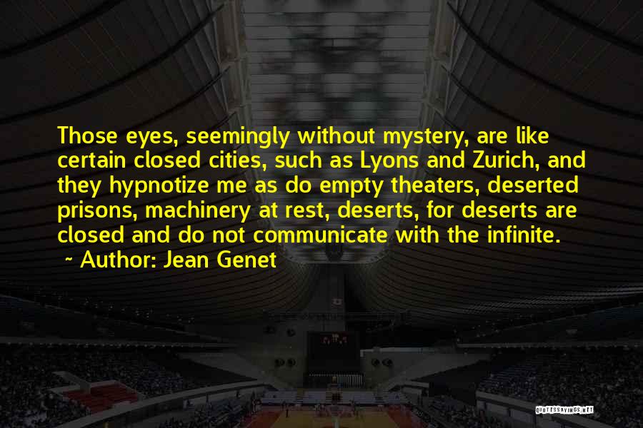 Jean Genet Quotes: Those Eyes, Seemingly Without Mystery, Are Like Certain Closed Cities, Such As Lyons And Zurich, And They Hypnotize Me As