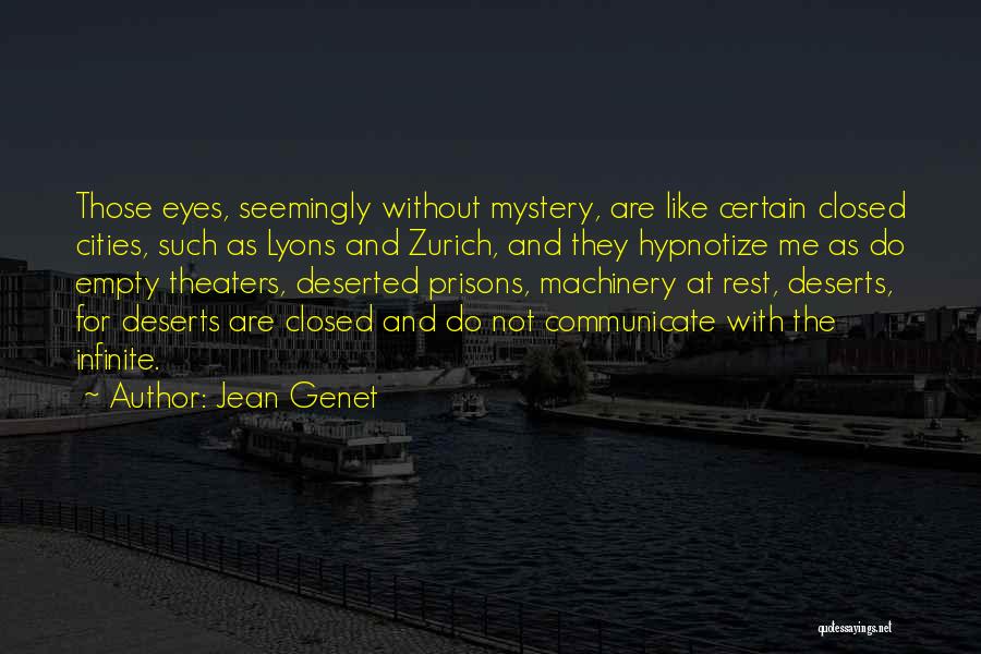 Jean Genet Quotes: Those Eyes, Seemingly Without Mystery, Are Like Certain Closed Cities, Such As Lyons And Zurich, And They Hypnotize Me As