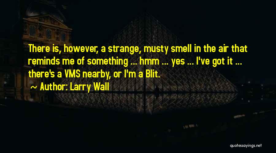 Larry Wall Quotes: There Is, However, A Strange, Musty Smell In The Air That Reminds Me Of Something ... Hmm ... Yes ...