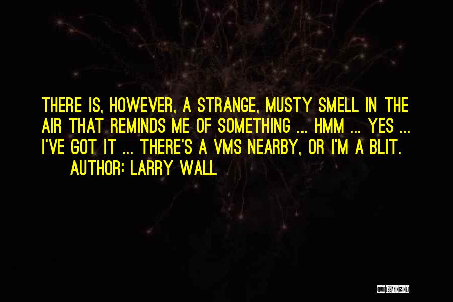 Larry Wall Quotes: There Is, However, A Strange, Musty Smell In The Air That Reminds Me Of Something ... Hmm ... Yes ...