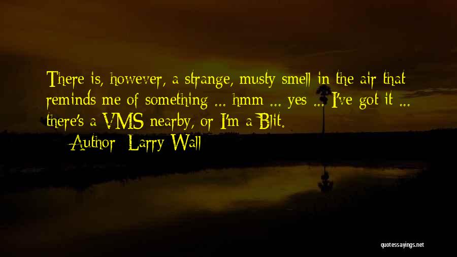 Larry Wall Quotes: There Is, However, A Strange, Musty Smell In The Air That Reminds Me Of Something ... Hmm ... Yes ...