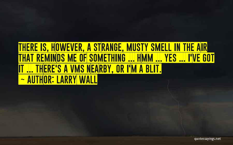 Larry Wall Quotes: There Is, However, A Strange, Musty Smell In The Air That Reminds Me Of Something ... Hmm ... Yes ...