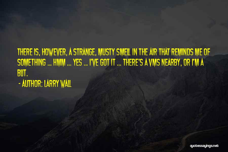 Larry Wall Quotes: There Is, However, A Strange, Musty Smell In The Air That Reminds Me Of Something ... Hmm ... Yes ...
