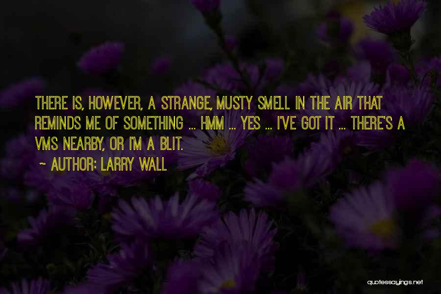 Larry Wall Quotes: There Is, However, A Strange, Musty Smell In The Air That Reminds Me Of Something ... Hmm ... Yes ...
