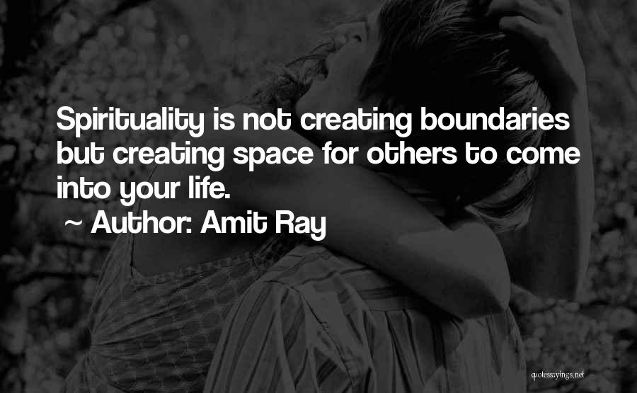 Amit Ray Quotes: Spirituality Is Not Creating Boundaries But Creating Space For Others To Come Into Your Life.