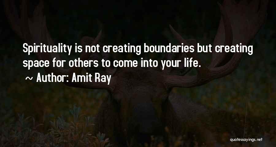 Amit Ray Quotes: Spirituality Is Not Creating Boundaries But Creating Space For Others To Come Into Your Life.