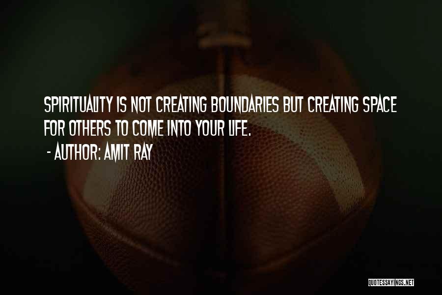 Amit Ray Quotes: Spirituality Is Not Creating Boundaries But Creating Space For Others To Come Into Your Life.