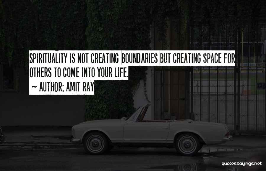 Amit Ray Quotes: Spirituality Is Not Creating Boundaries But Creating Space For Others To Come Into Your Life.