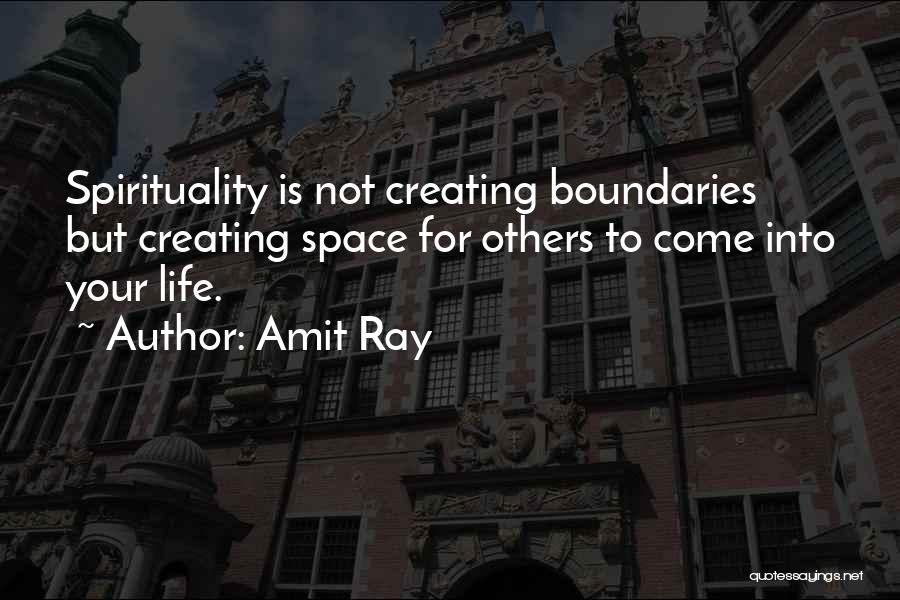 Amit Ray Quotes: Spirituality Is Not Creating Boundaries But Creating Space For Others To Come Into Your Life.