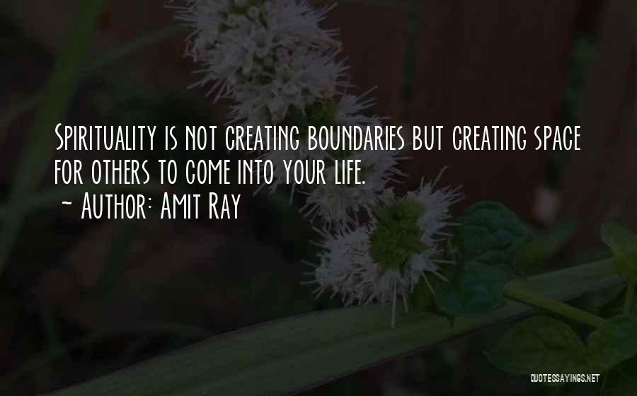 Amit Ray Quotes: Spirituality Is Not Creating Boundaries But Creating Space For Others To Come Into Your Life.