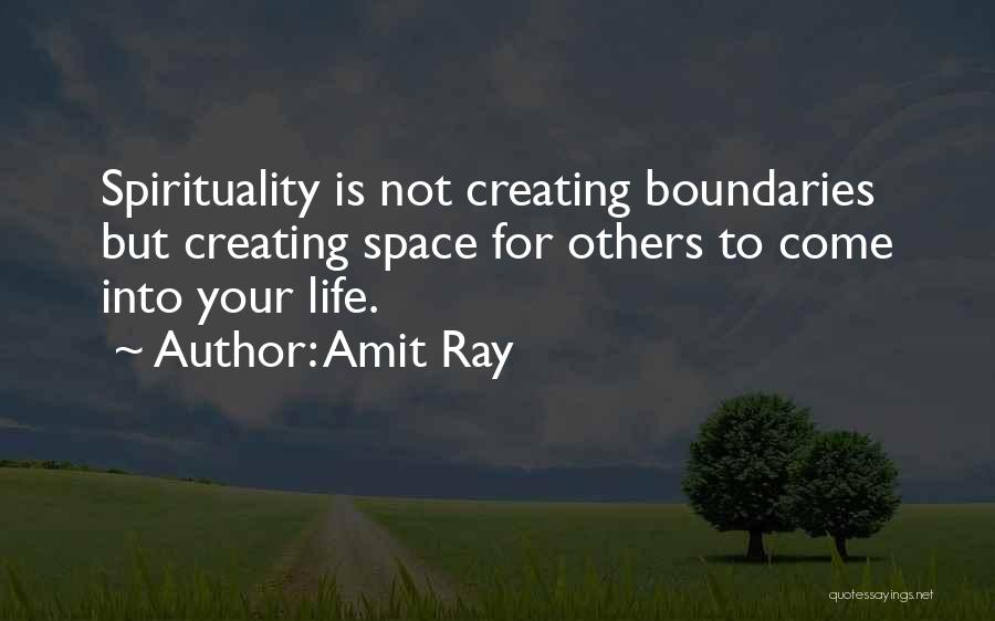 Amit Ray Quotes: Spirituality Is Not Creating Boundaries But Creating Space For Others To Come Into Your Life.