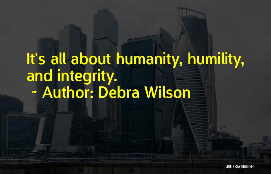 Debra Wilson Quotes: It's All About Humanity, Humility, And Integrity.