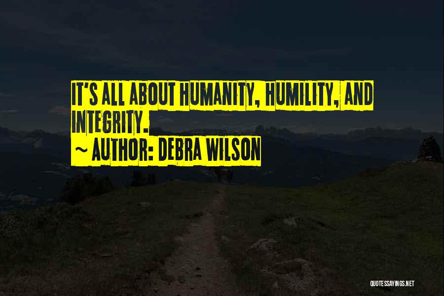 Debra Wilson Quotes: It's All About Humanity, Humility, And Integrity.