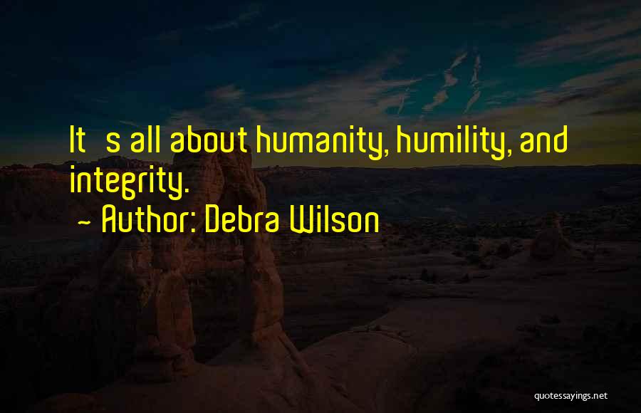Debra Wilson Quotes: It's All About Humanity, Humility, And Integrity.