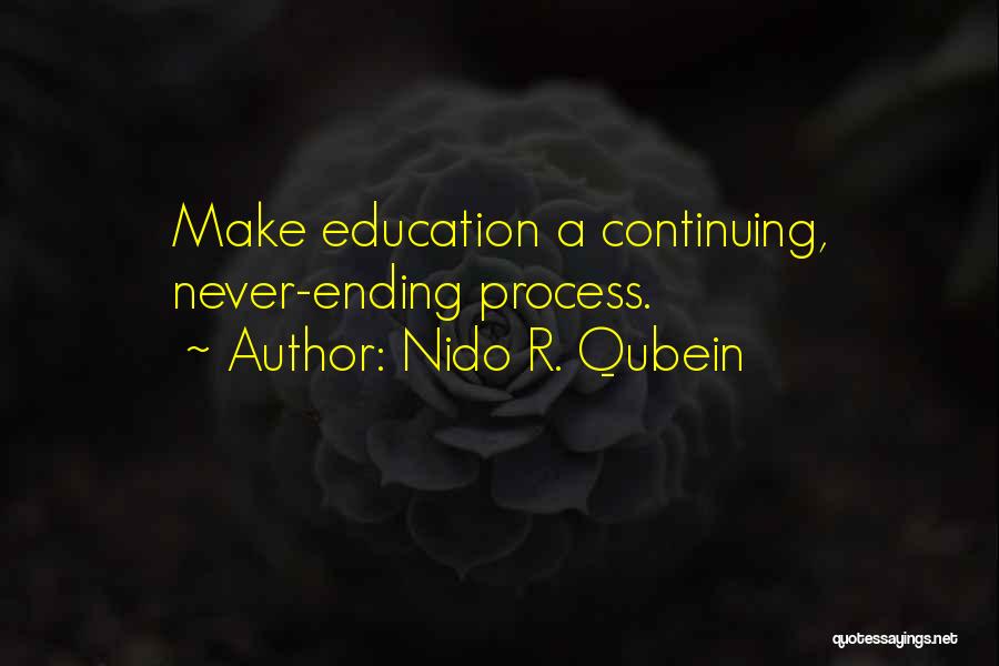 Nido R. Qubein Quotes: Make Education A Continuing, Never-ending Process.