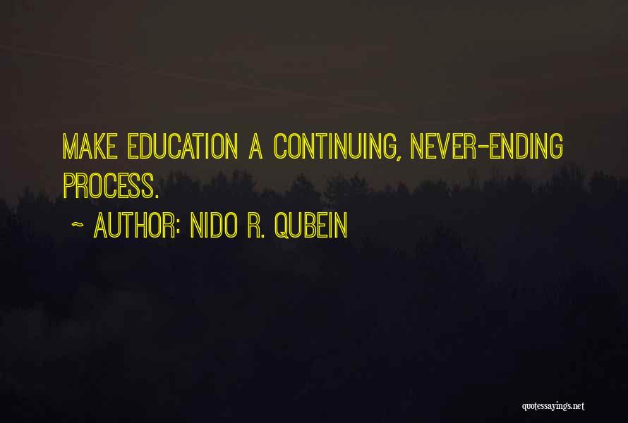 Nido R. Qubein Quotes: Make Education A Continuing, Never-ending Process.