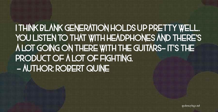 Robert Quine Quotes: I Think Blank Generation Holds Up Pretty Well. You Listen To That With Headphones And There's A Lot Going On