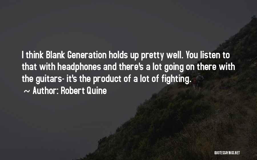 Robert Quine Quotes: I Think Blank Generation Holds Up Pretty Well. You Listen To That With Headphones And There's A Lot Going On