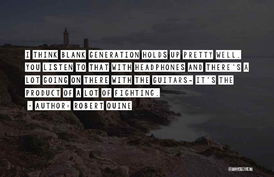 Robert Quine Quotes: I Think Blank Generation Holds Up Pretty Well. You Listen To That With Headphones And There's A Lot Going On