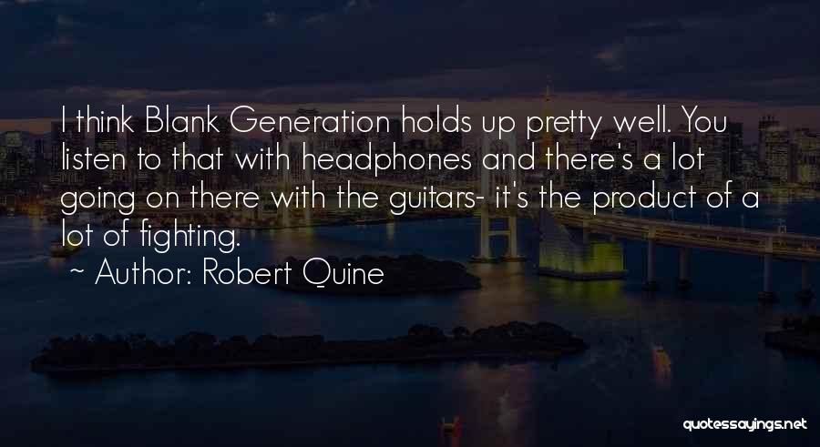 Robert Quine Quotes: I Think Blank Generation Holds Up Pretty Well. You Listen To That With Headphones And There's A Lot Going On