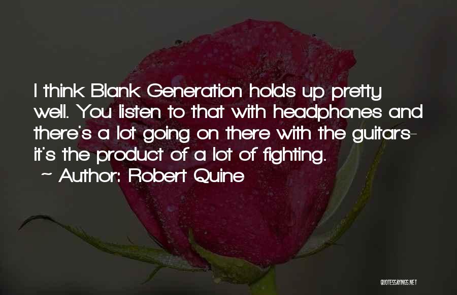 Robert Quine Quotes: I Think Blank Generation Holds Up Pretty Well. You Listen To That With Headphones And There's A Lot Going On
