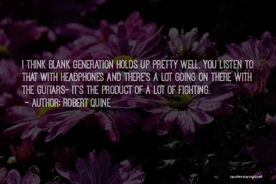 Robert Quine Quotes: I Think Blank Generation Holds Up Pretty Well. You Listen To That With Headphones And There's A Lot Going On