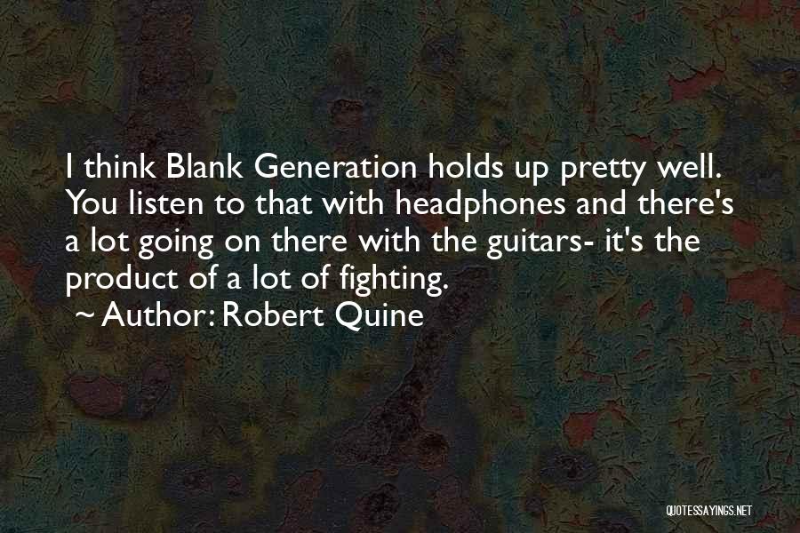 Robert Quine Quotes: I Think Blank Generation Holds Up Pretty Well. You Listen To That With Headphones And There's A Lot Going On