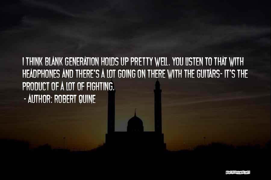 Robert Quine Quotes: I Think Blank Generation Holds Up Pretty Well. You Listen To That With Headphones And There's A Lot Going On