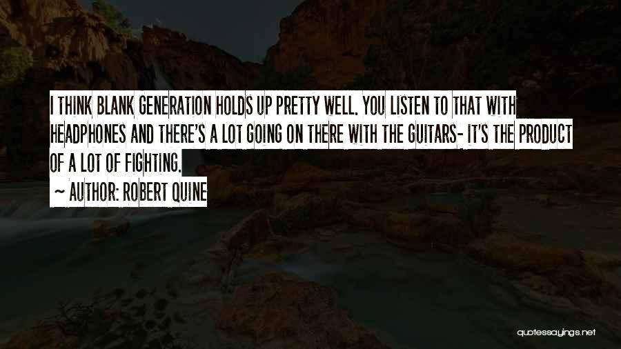 Robert Quine Quotes: I Think Blank Generation Holds Up Pretty Well. You Listen To That With Headphones And There's A Lot Going On