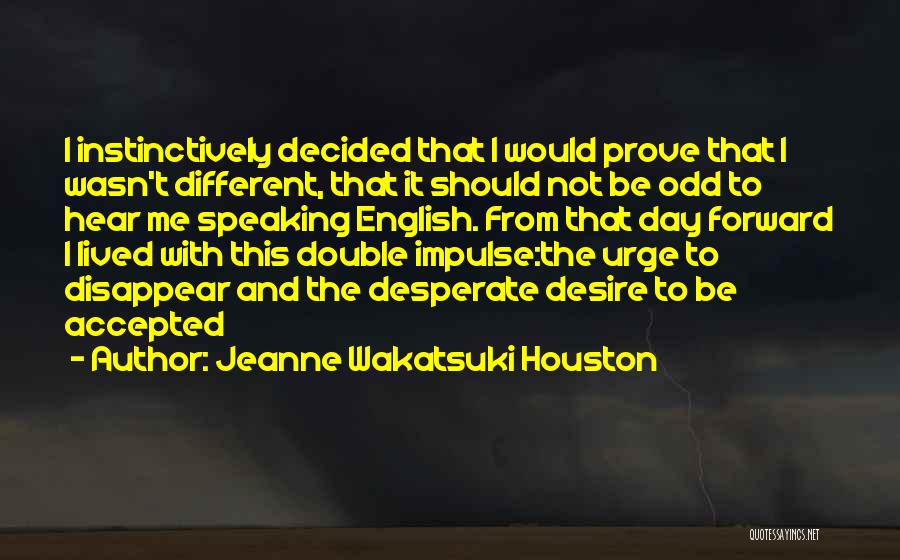 Jeanne Wakatsuki Houston Quotes: I Instinctively Decided That I Would Prove That I Wasn't Different, That It Should Not Be Odd To Hear Me