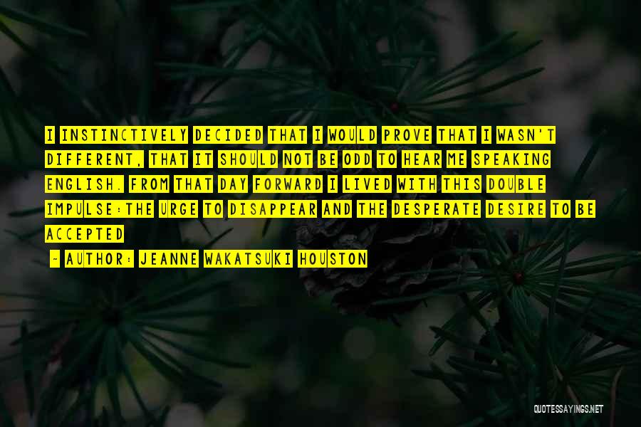 Jeanne Wakatsuki Houston Quotes: I Instinctively Decided That I Would Prove That I Wasn't Different, That It Should Not Be Odd To Hear Me