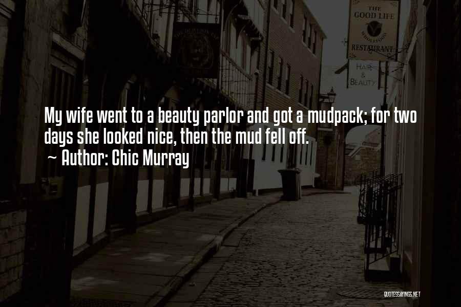 Chic Murray Quotes: My Wife Went To A Beauty Parlor And Got A Mudpack; For Two Days She Looked Nice, Then The Mud