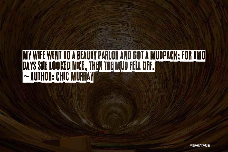 Chic Murray Quotes: My Wife Went To A Beauty Parlor And Got A Mudpack; For Two Days She Looked Nice, Then The Mud