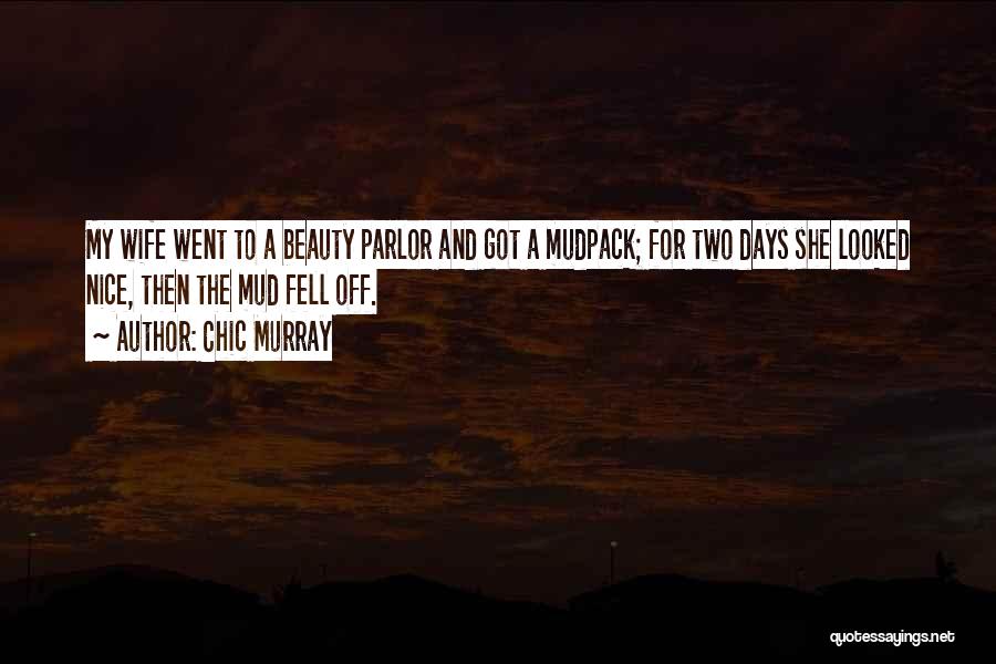 Chic Murray Quotes: My Wife Went To A Beauty Parlor And Got A Mudpack; For Two Days She Looked Nice, Then The Mud