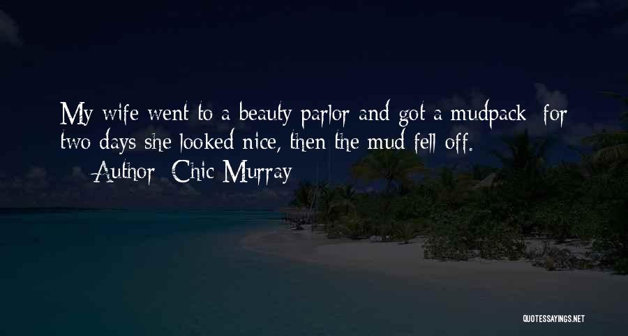 Chic Murray Quotes: My Wife Went To A Beauty Parlor And Got A Mudpack; For Two Days She Looked Nice, Then The Mud